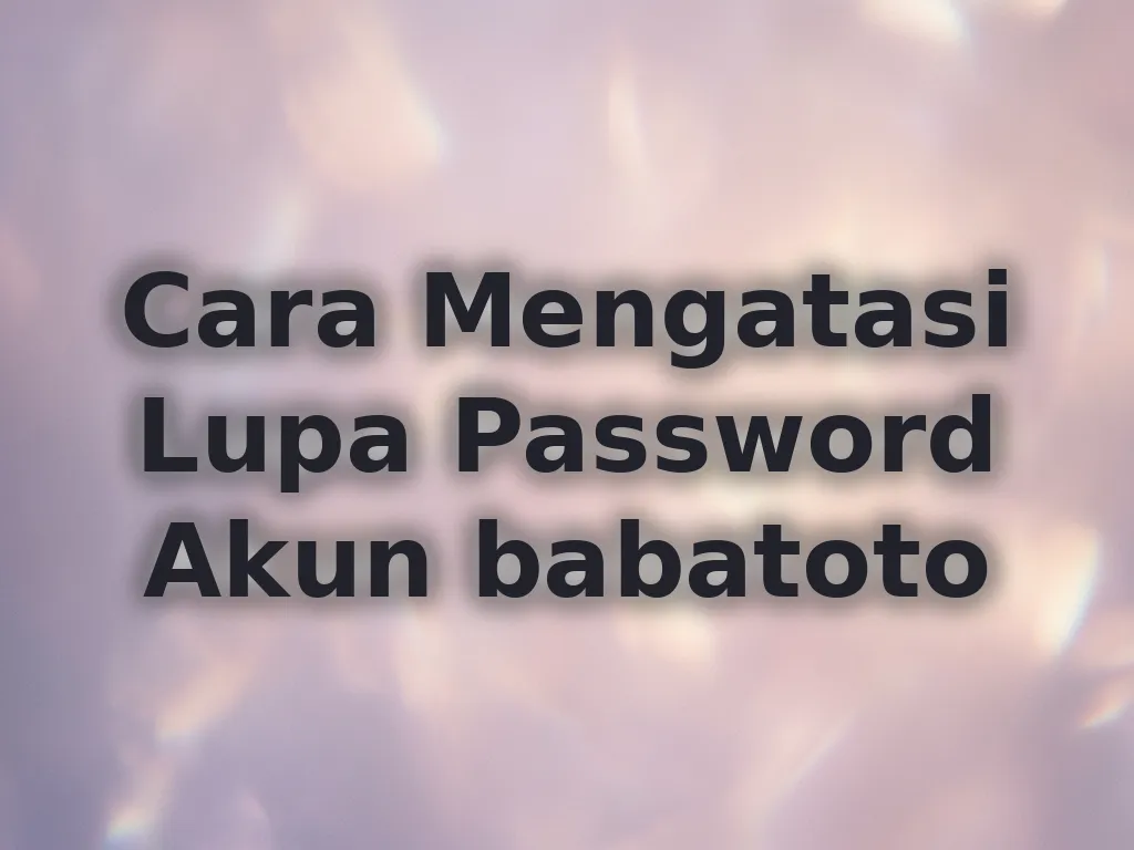 Cara Mengatasi Lupa Password Akun babatoto