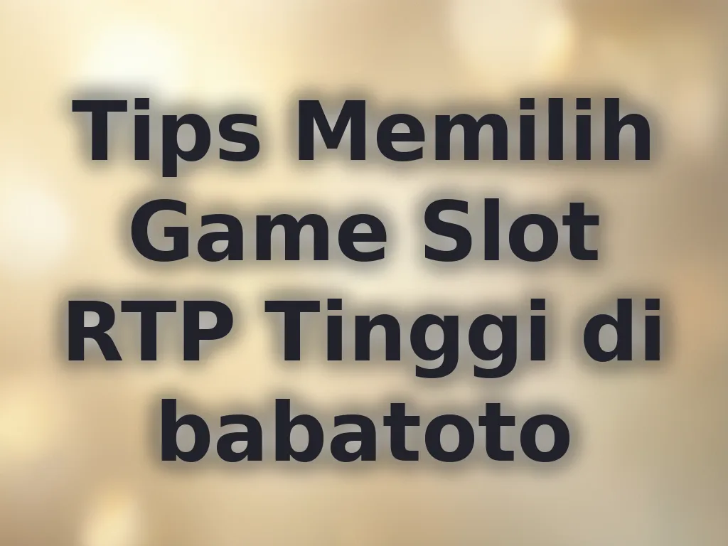 Tips Memilih Game Slot RTP Tinggi di babatoto