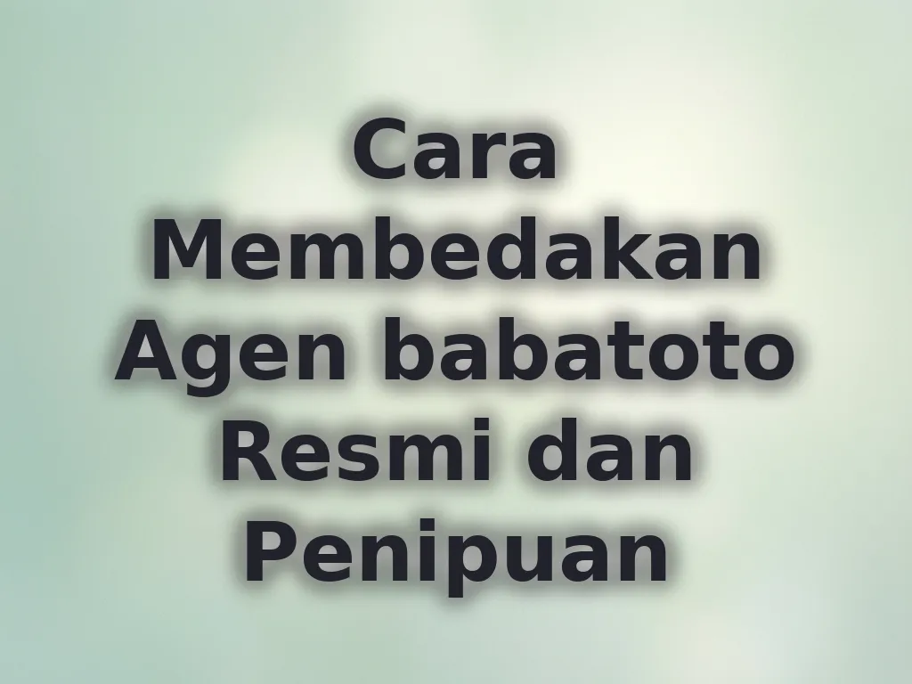 Cara Membedakan Agen babatoto Resmi dan Penipuan